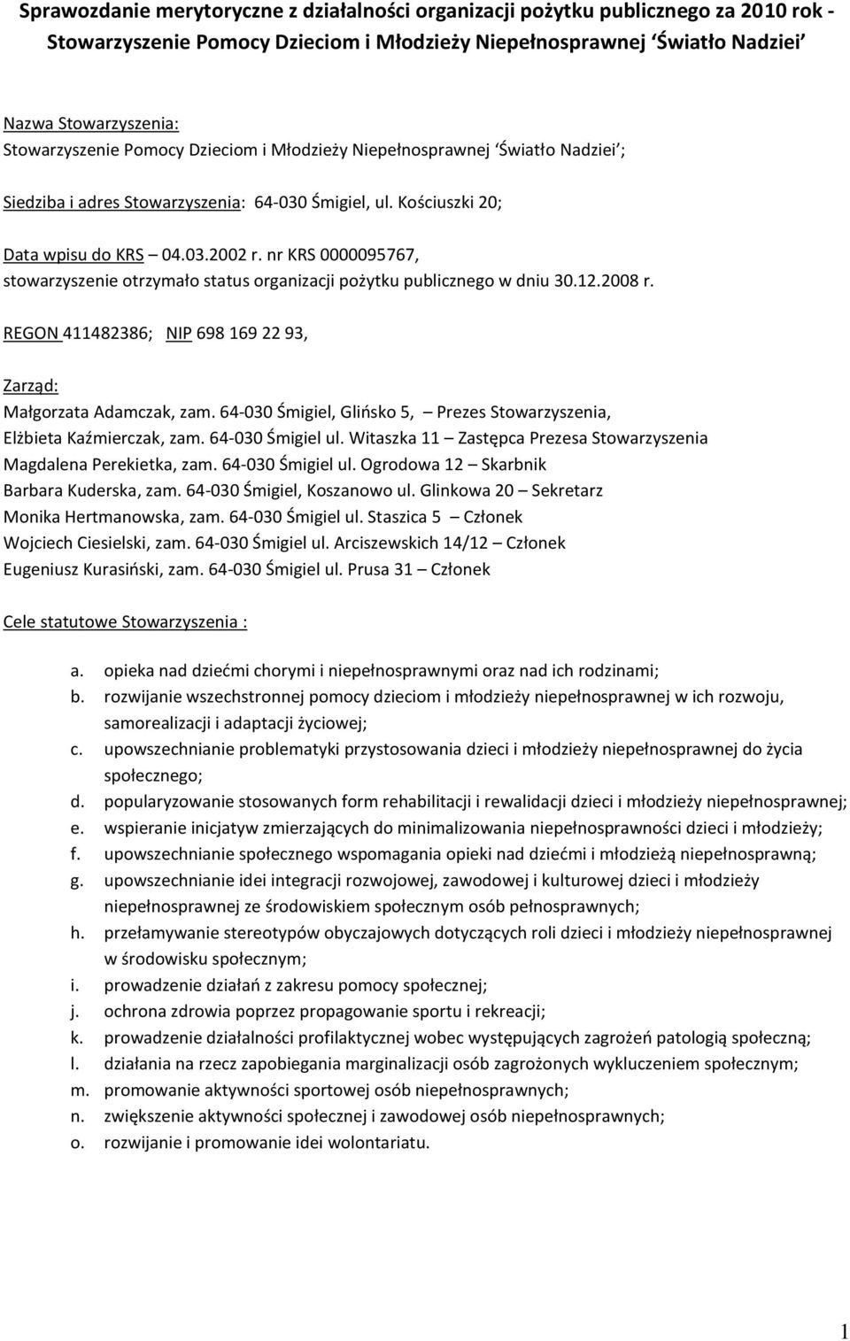 nr KRS 0000095767, stowarzyszenie otrzymało status organizacji pożytku publicznego w dniu 30.12.2008 r. REGON 411482386; NIP 698 169 22 93, Zarząd: Małgorzata Adamczak, zam.