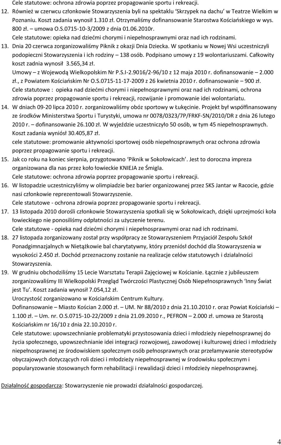 Cele statutowe: opieka nad dziedmi chorymi i niepełnosprawnymi oraz nad ich rodzinami. 13. Dnia 20 czerwca zorganizowaliśmy Piknik z okazji Dnia Dziecka.