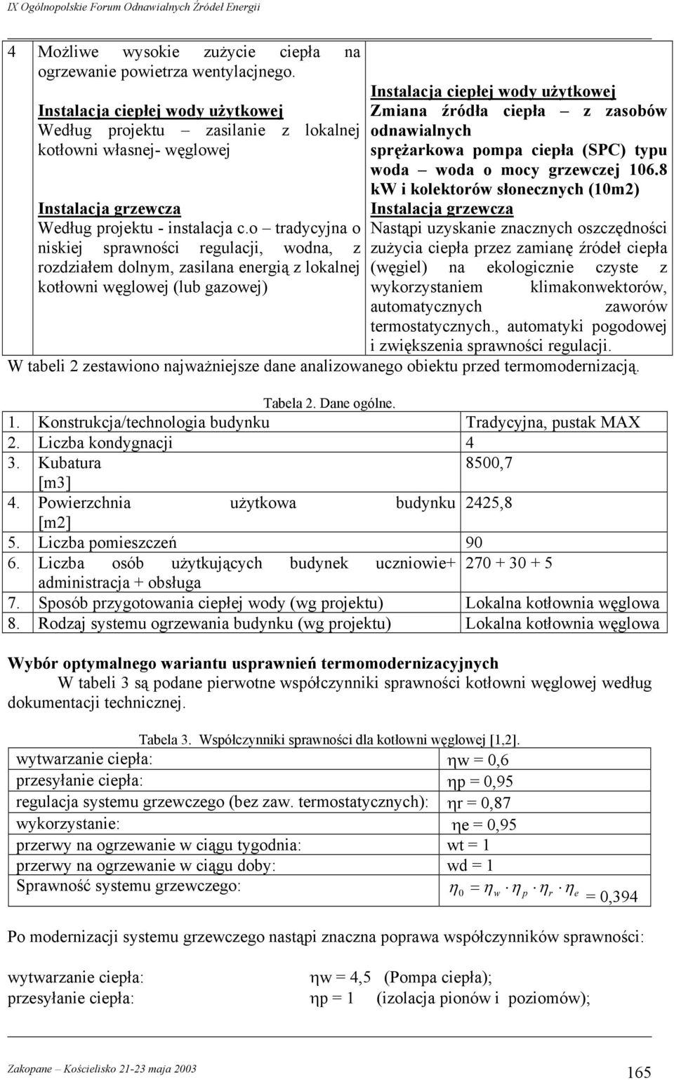 o tradycyjna o niskiej sprawności regulacji, wodna, z rozdziałem dolnym, zasilana energią z lokalnej kotłowni węglowej (lub gazowej) Instalacja ciepłej wody użytkowej Zmiana źródła ciepła z zasobów