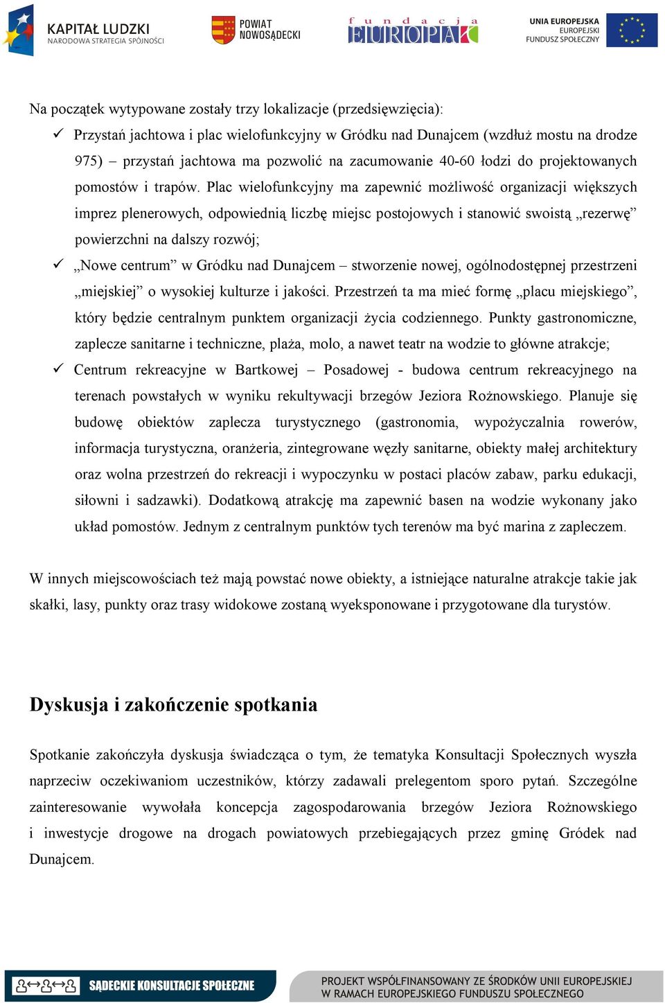 Plac wielofunkcyjny ma zapewnić możliwość organizacji większych imprez plenerowych, odpowiednią liczbę miejsc postojowych i stanowić swoistą rezerwę powierzchni na dalszy rozwój; Nowe centrum w