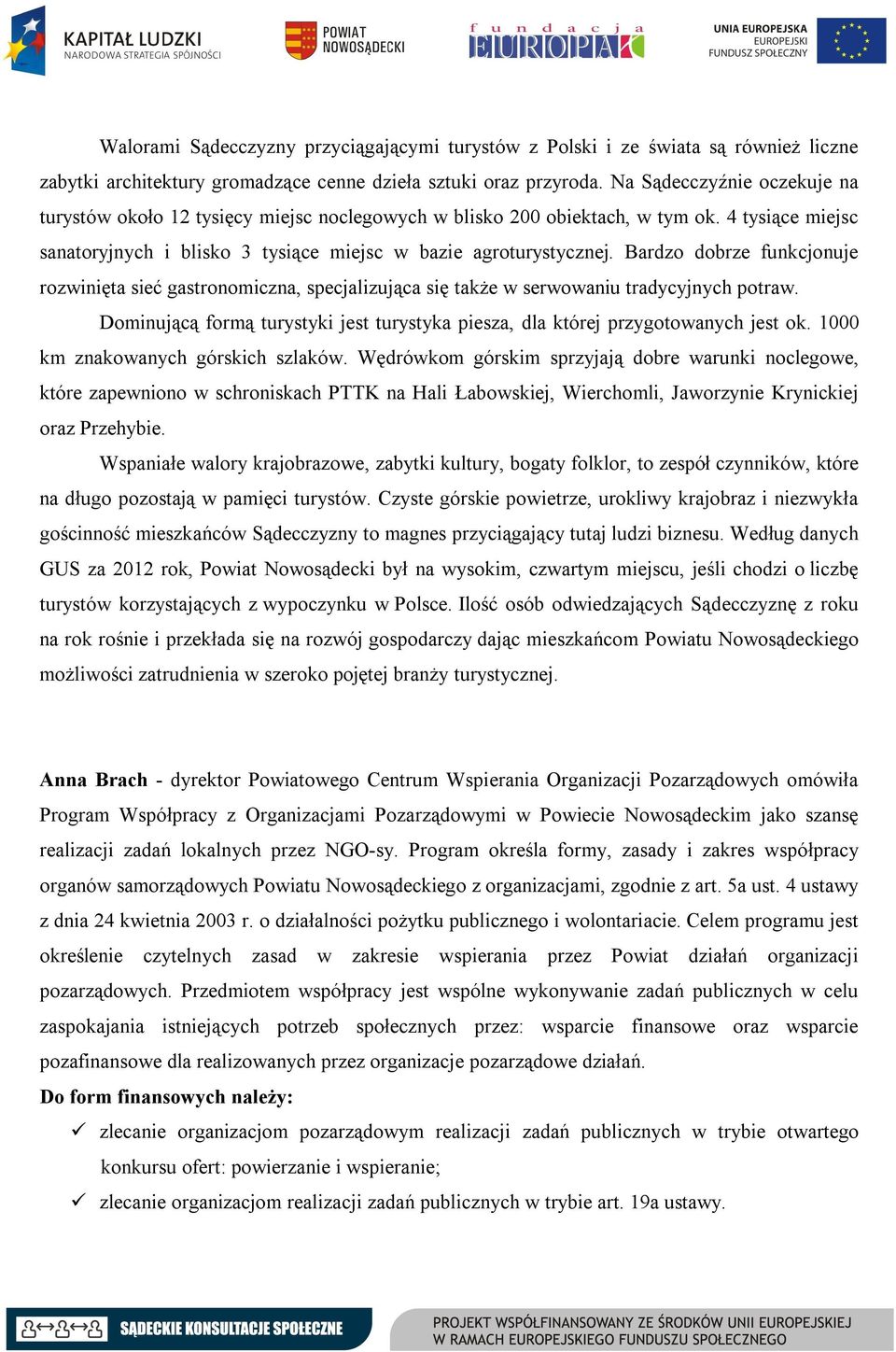 Bardzo dobrze funkcjonuje rozwinięta sieć gastronomiczna, specjalizująca się także w serwowaniu tradycyjnych potraw.
