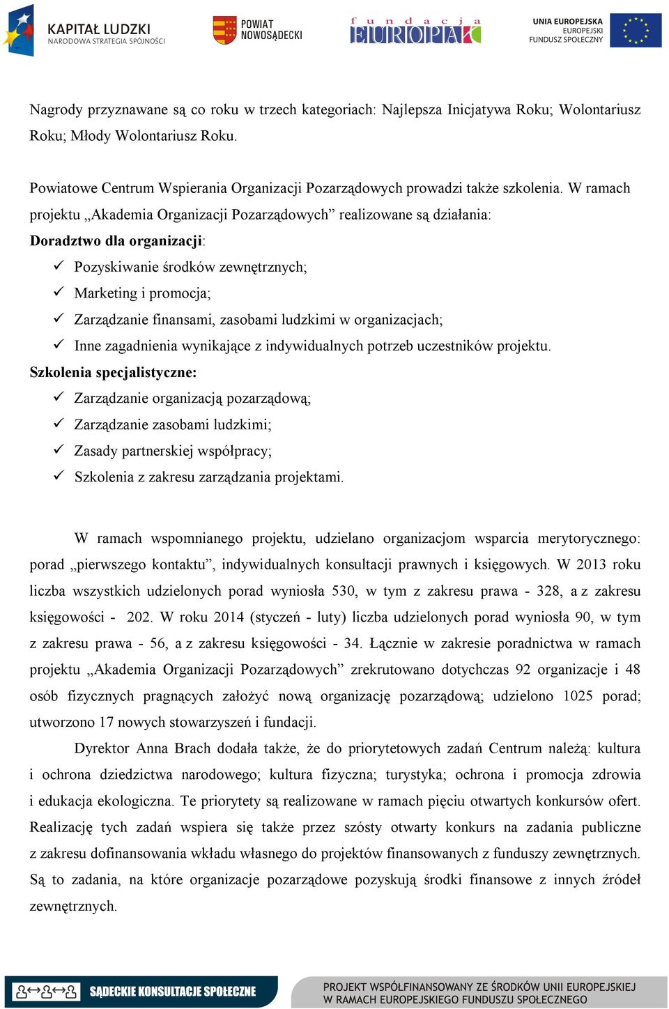 W ramach projektu Akademia Organizacji Pozarządowych realizowane są działania: Doradztwo dla organizacji: Pozyskiwanie środków zewnętrznych; Marketing i promocja; Zarządzanie finansami, zasobami