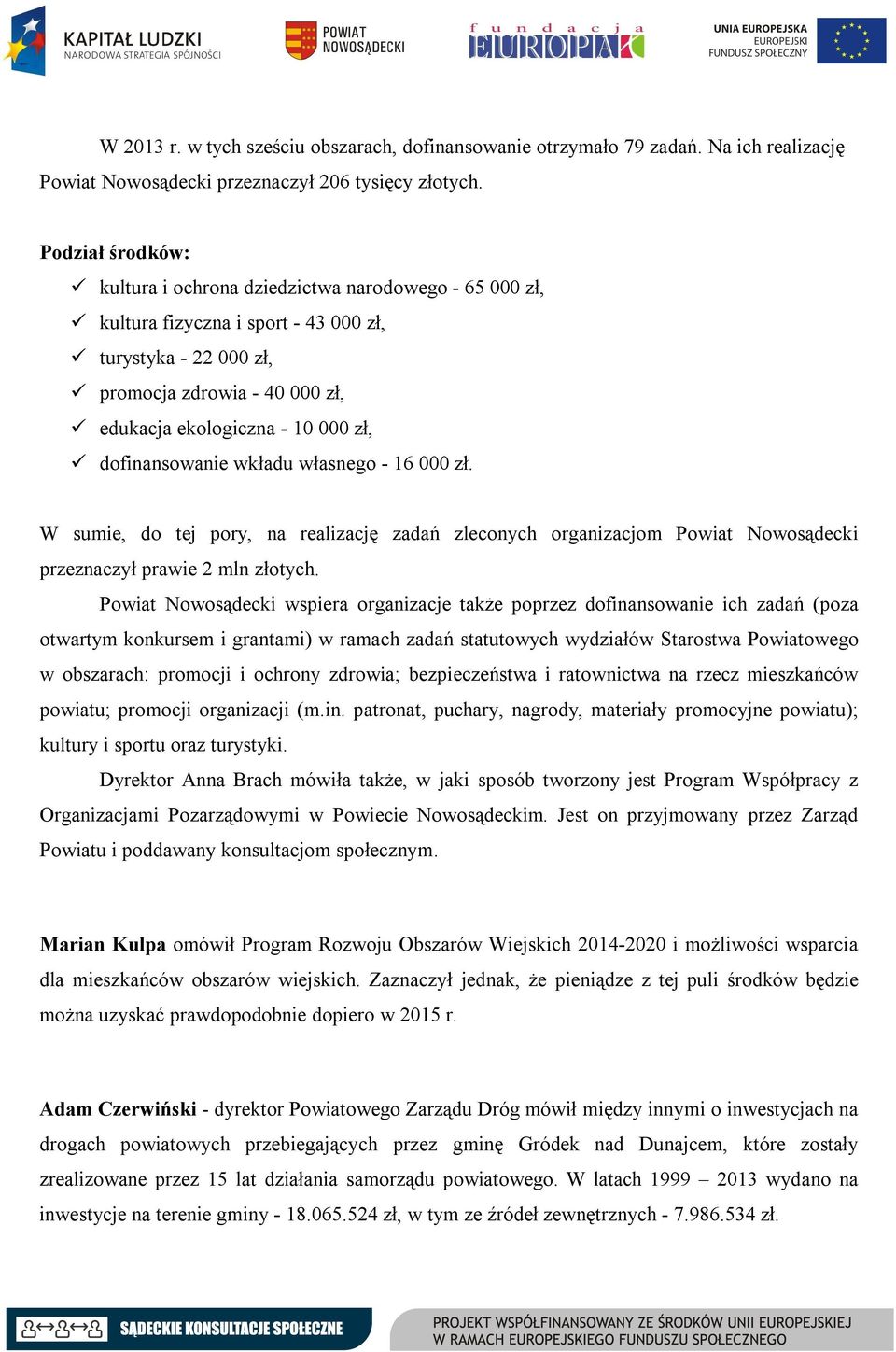 dofinansowanie wkładu własnego - 16 000 zł. W sumie, do tej pory, na realizację zadań zleconych organizacjom Powiat Nowosądecki przeznaczył prawie 2 mln złotych.