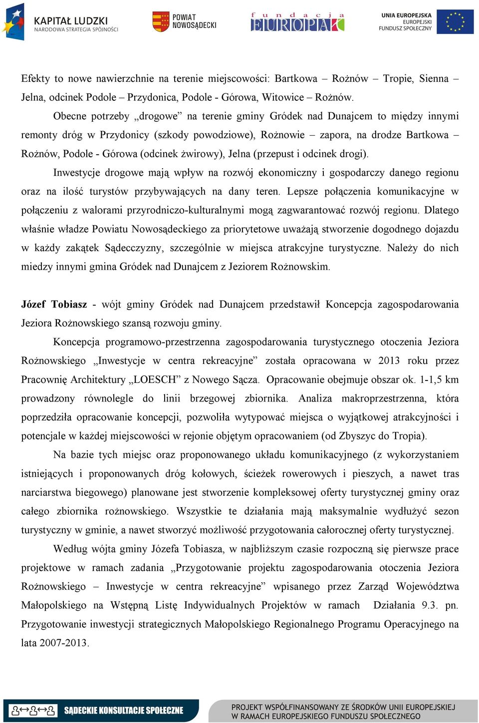 żwirowy), Jelna (przepust i odcinek drogi). Inwestycje drogowe mają wpływ na rozwój ekonomiczny i gospodarczy danego regionu oraz na ilość turystów przybywających na dany teren.
