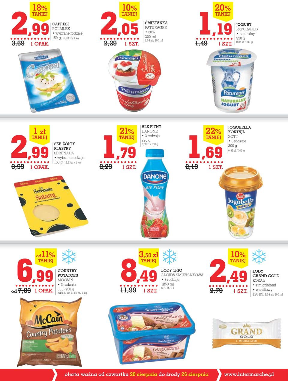 ZOTT 200 g 0,85 zł / 100 g 6,99 od 7,89 od11% COUNtry POTATOES MCCAIN 600-750 g od 9,32 do 11,65 zł / 1 kg 8,49 11,99 3,50 zł LODy trio ALGIDA ŚMIETANKOWA 1250 ml