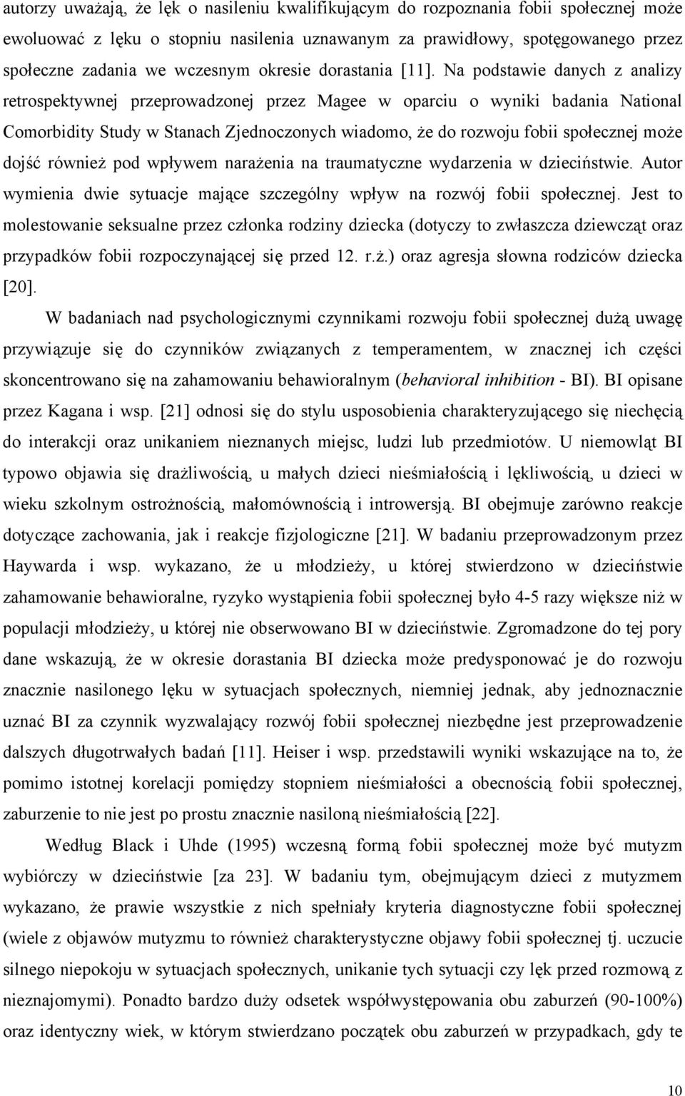 Na podstawie danych z analizy retrospektywnej przeprowadzonej przez Magee w oparciu o wyniki badania National Comorbidity Study w Stanach Zjednoczonych wiadomo, że do rozwoju fobii społecznej może