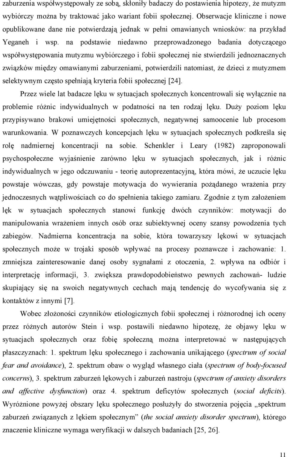 na podstawie niedawno przeprowadzonego badania dotyczącego współwystępowania mutyzmu wybiórczego i fobii społecznej nie stwierdzili jednoznacznych związków między omawianymi zaburzeniami,