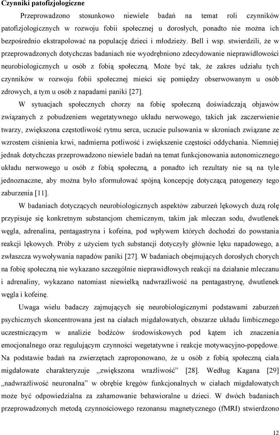 stwierdzili, że w przeprowadzonych dotychczas badaniach nie wyodrębniono zdecydowanie nieprawidłowości neurobiologicznych u osób z fobią społeczną.