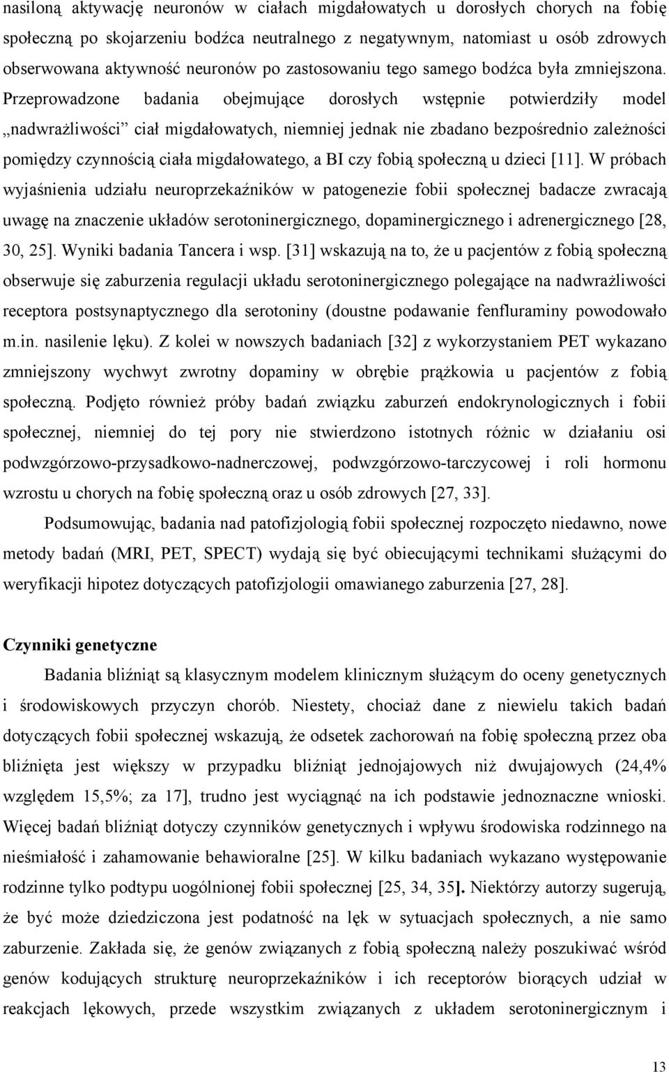 Przeprowadzone badania obejmujące dorosłych wstępnie potwierdziły model nadwrażliwości ciał migdałowatych, niemniej jednak nie zbadano bezpośrednio zależności pomiędzy czynnością ciała migdałowatego,
