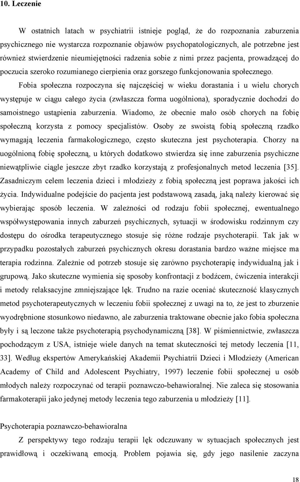 Fobia społeczna rozpoczyna się najczęściej w wieku dorastania i u wielu chorych występuje w ciągu całego życia (zwłaszcza forma uogólniona), sporadycznie dochodzi do samoistnego ustąpienia zaburzenia.