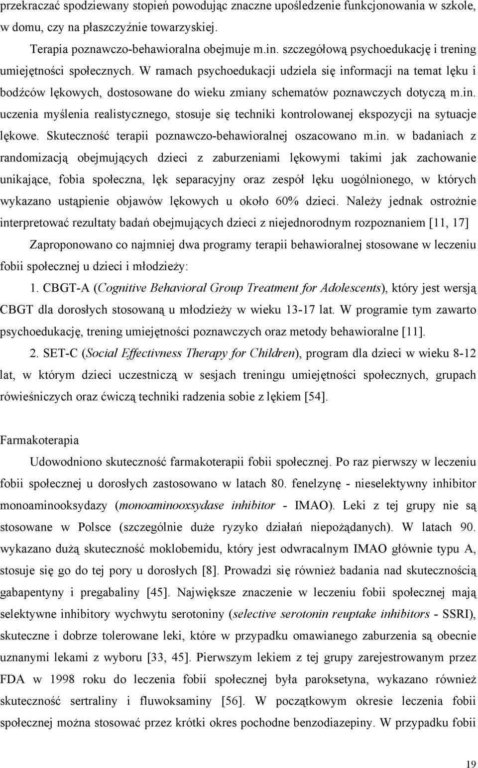 W ramach psychoedukacji udziela się informacji na temat lęku i bodźców lękowych, dostosowane do wieku zmiany schematów poznawczych dotyczą m.in. uczenia myślenia realistycznego, stosuje się techniki kontrolowanej ekspozycji na sytuacje lękowe.