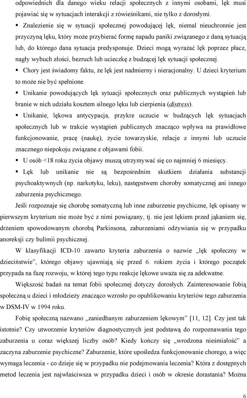 predysponuje. Dzieci mogą wyrażać lęk poprzez płacz, nagły wybuch złości, bezruch lub ucieczkę z budzącej lęk sytuacji społecznej. Chory jest świadomy faktu, że lęk jest nadmierny i nieracjonalny.