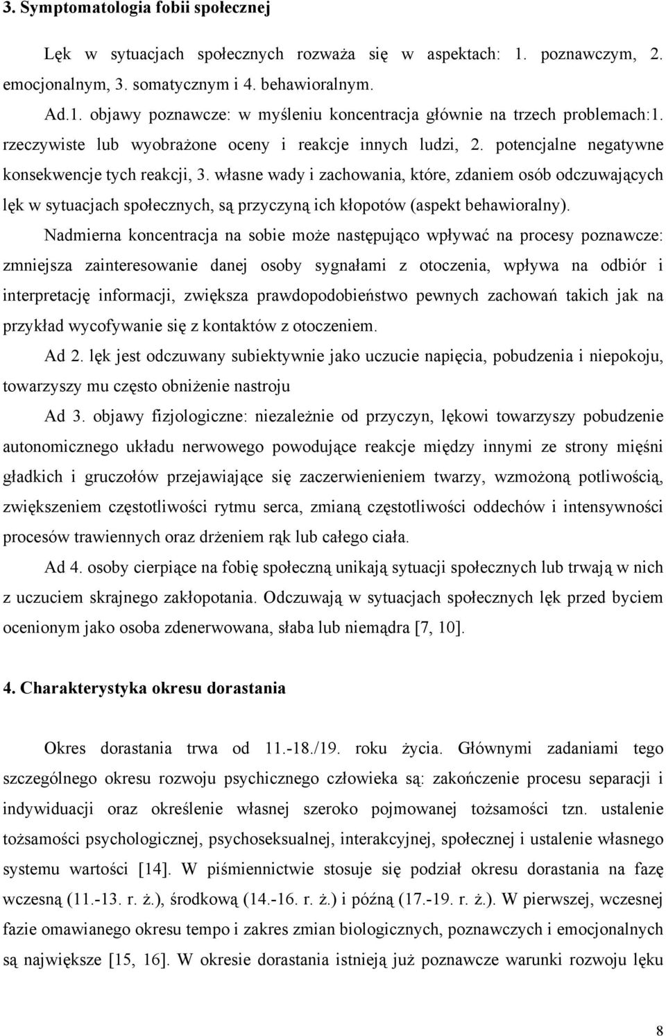 własne wady i zachowania, które, zdaniem osób odczuwających lęk w sytuacjach społecznych, są przyczyną ich kłopotów (aspekt behawioralny).
