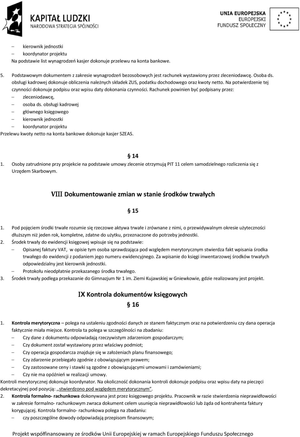 obsługi kadrowej dokonuje obliczenia należnych składek ZUS, podatku dochodowego oraz kwoty netto. Na potwierdzenie tej czynności dokonuje podpisu oraz wpisu daty dokonania czynności.