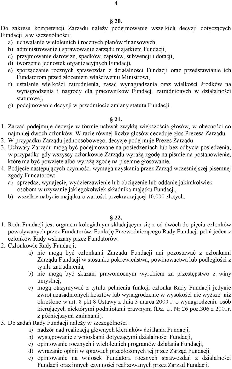 działalności Fundacji oraz przedstawianie ich Fundatorom przed złożeniem właściwemu Ministrowi, f) ustalanie wielkości zatrudnienia, zasad wynagradzania oraz wielkości środków na wynagrodzenia i