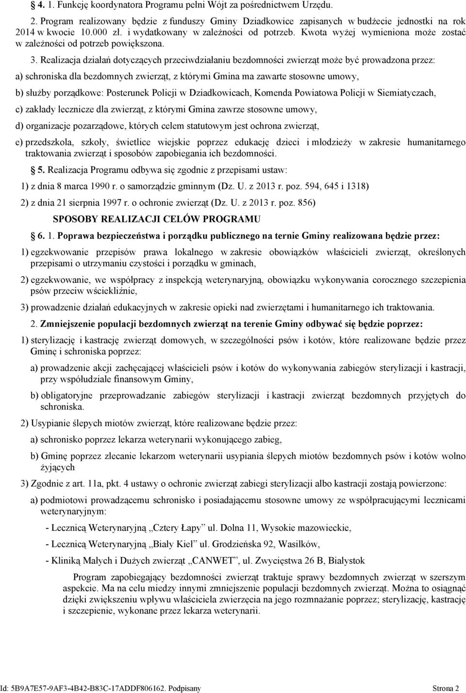 Realizacja działań dotyczących przeciwdziałaniu bezdomności zwierząt może być prowadzona przez: a) schroniska dla bezdomnych zwierząt, z którymi Gmina ma zawarte stosowne umowy, b) służby porządkowe: