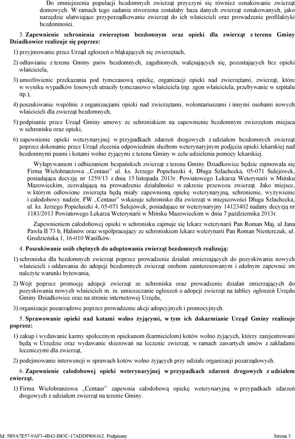 Zapewnienie schronienia zwierzętom bezdomnym oraz opieki dla zwierząt z terenu Gminy Dziadkowice realizuje się poprzez: 1) przyjmowanie przez Urząd zgłoszeń o błąkających się zwierzętach, 2)