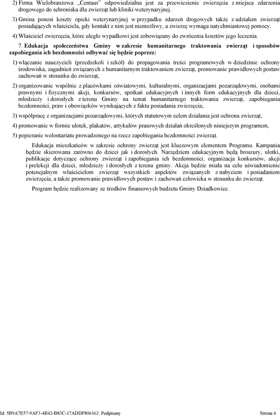 pomocy. 4) Właściciel zwierzęcia, które uległo wypadkowi jest zobowiązany do zwrócenia kosztów jego leczenia. 7.