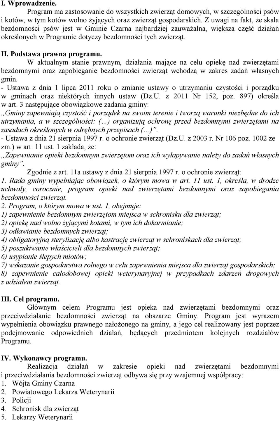 W aktualnym stanie prawnym, działania mające na celu opiekę nad zwierzętami bezdomnymi oraz zapobieganie bezdomności zwierząt wchodzą w zakres zadań własnych gmin.