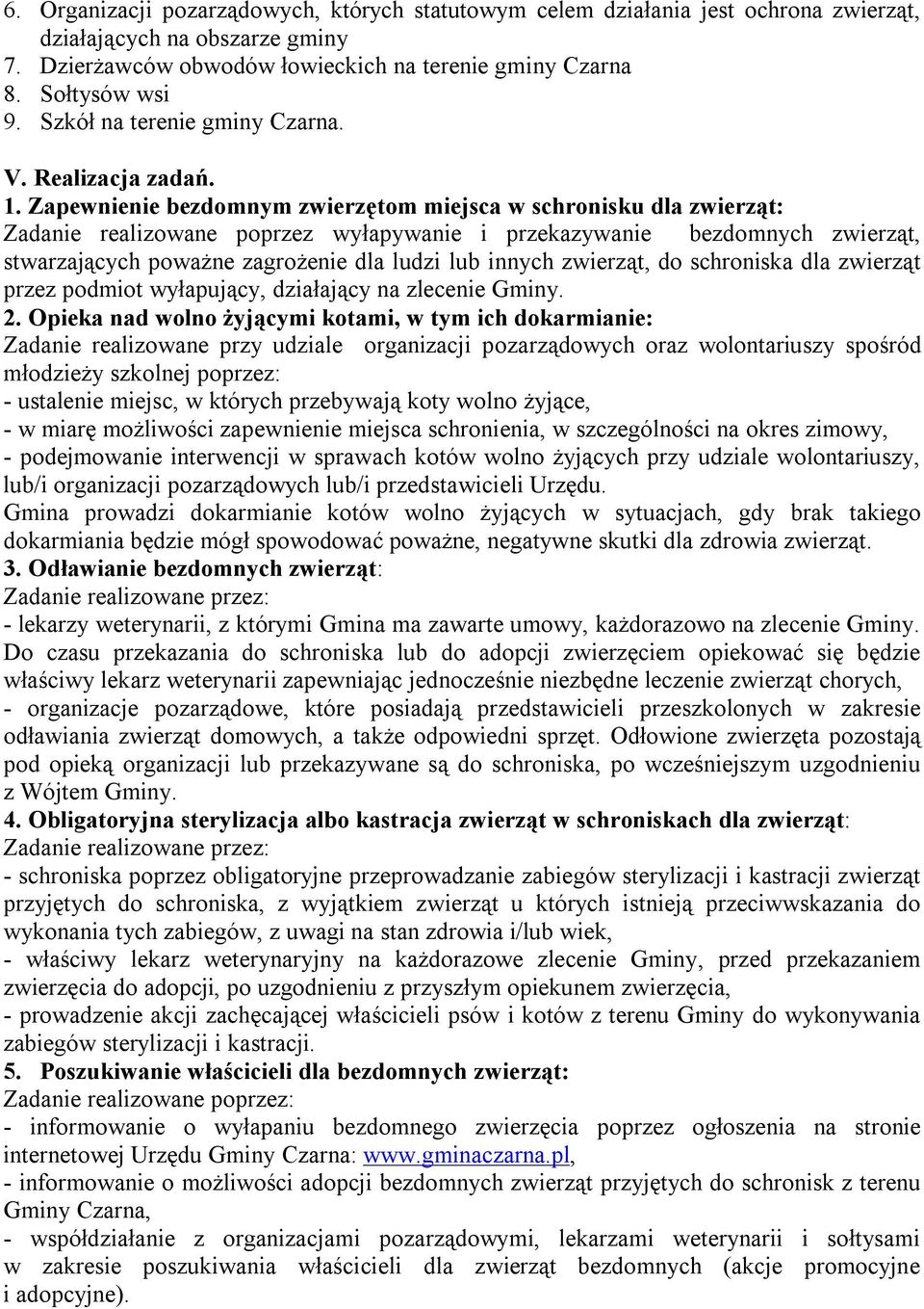 Zapewnienie bezdomnym zwierzętom miejsca w schronisku dla zwierząt: Zadanie realizowane poprzez wyłapywanie i przekazywanie bezdomnych zwierząt, stwarzających poważne zagrożenie dla ludzi lub innych