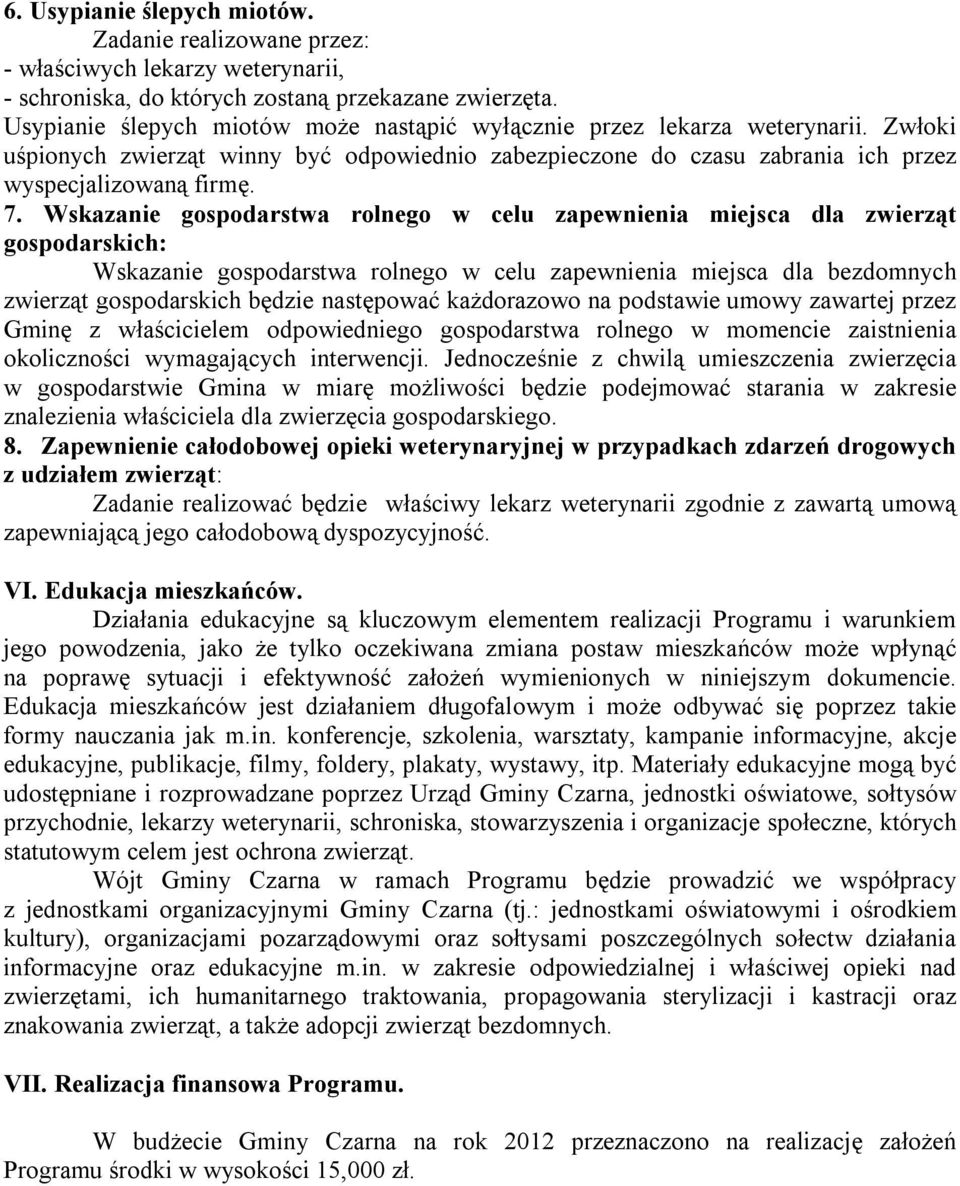 Wskazanie gospodarstwa rolnego w celu zapewnienia miejsca dla zwierząt gospodarskich: Wskazanie gospodarstwa rolnego w celu zapewnienia miejsca dla bezdomnych zwierząt gospodarskich będzie następować