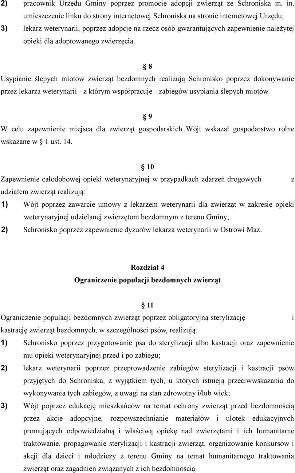 zwierzęcia. 8 Usypianie ślepych miotów zwierząt bezdomnych realizują Schronisko poprzez dokonywanie przez lekarza weterynarii - z którym współpracuje - zabiegów usypiania ślepych miotów.