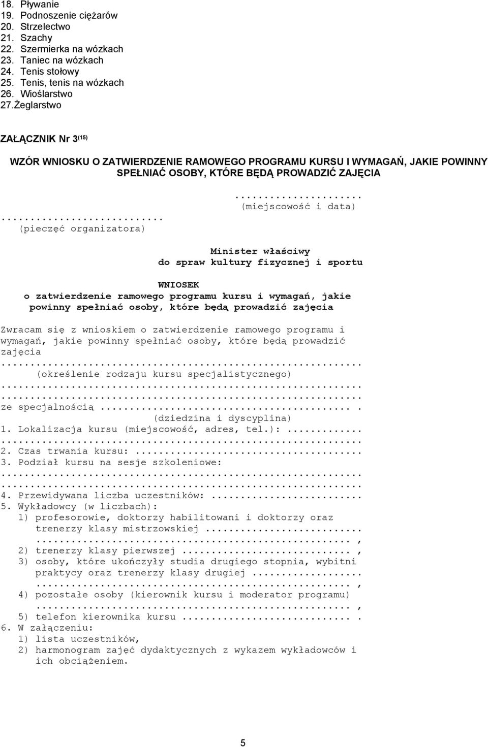 .. (miejscowość i data) Minister właściwy do spraw kultury fizycznej i sportu WNIOSEK o zatwierdzenie ramowego programu kursu i wymagań, jakie powinny spełniać osoby, które będą prowadzić zajęcia