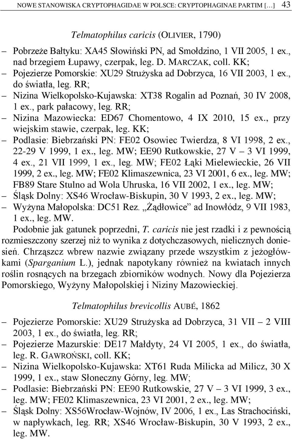 RR; Nizina Wielkopolsko-Kujawska: XT38 Rogalin ad Poznań, 30 IV 2008, 1 ex., park pałacowy, leg. RR; Nizina Mazowiecka: ED67 Chomentowo, 4 IX 2010, 15 ex., przy wiejskim stawie, czerpak, leg.