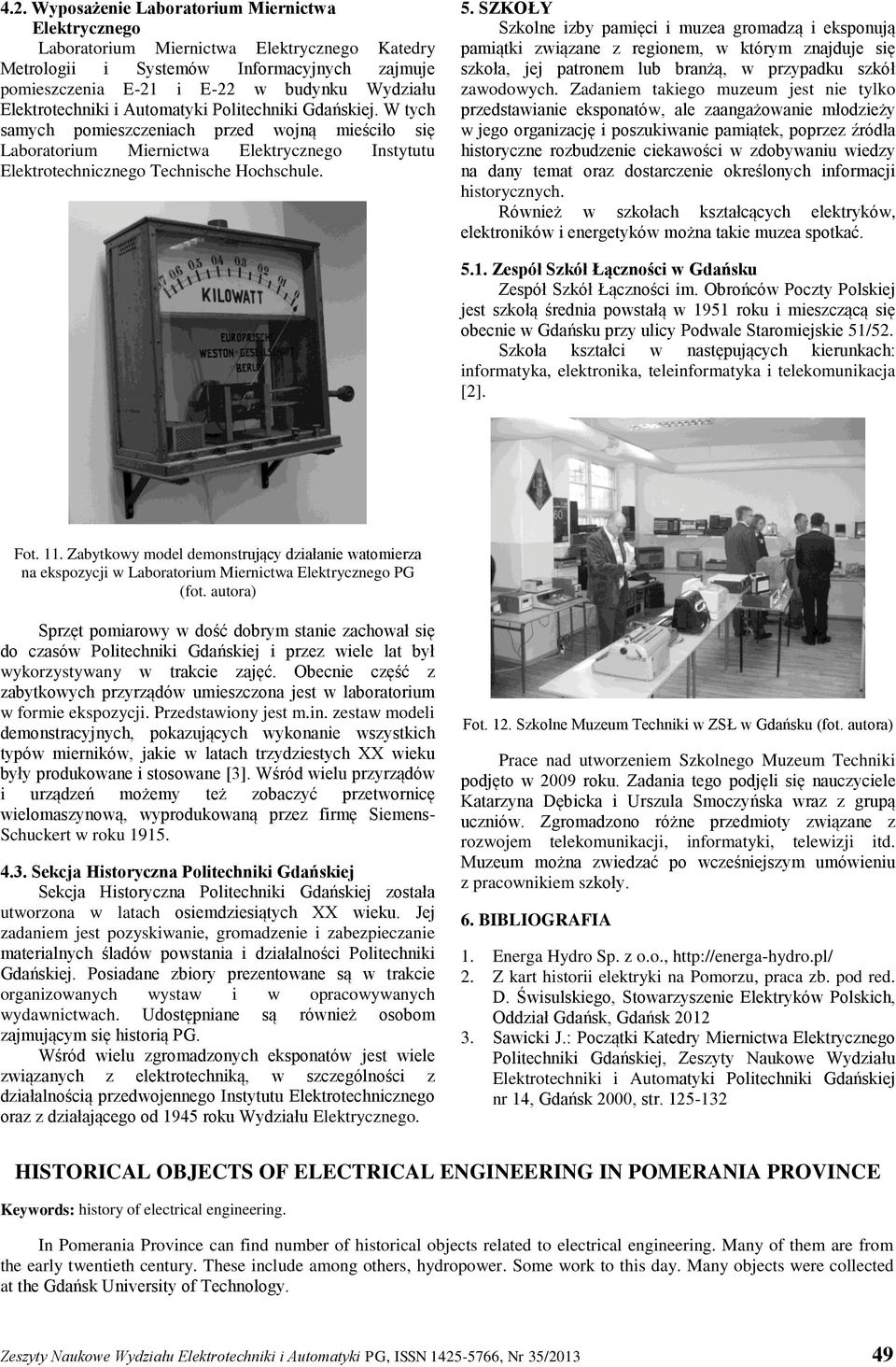 5. SZKOŁY Szkolne izby pamięci i muzea gromadzą i eksponują pamiątki związane z regionem, w którym znajduje się szkoła, jej patronem lub branżą, w przypadku szkół zawodowych.