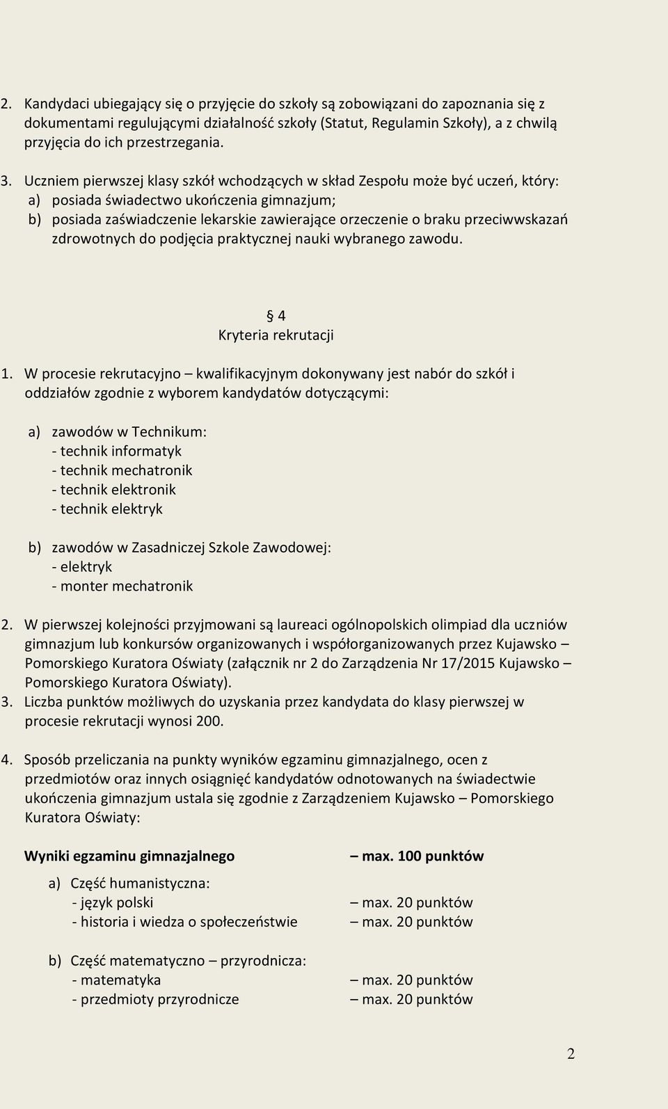 przeciwwskazań zdrowotnych do podjęcia praktycznej nauki wybranego zawodu. 4 Kryteria rekrutacji 1.