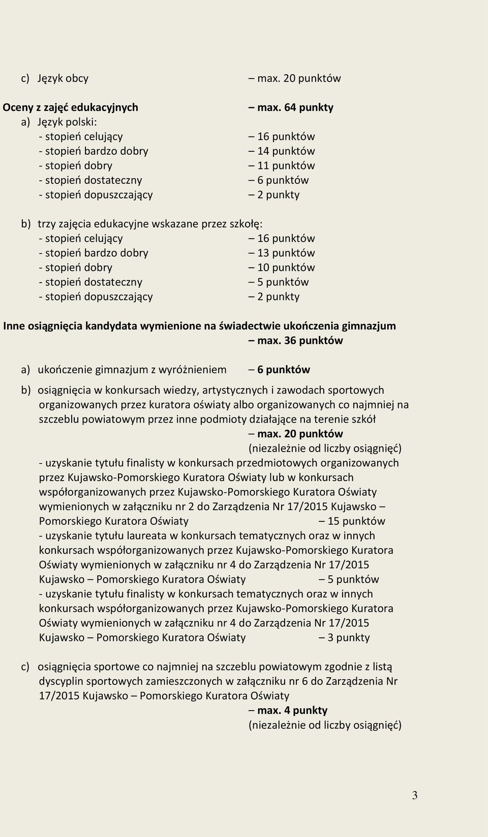 edukacyjne wskazane przez szkołę: - stopień celujący 16 punktów - stopień bardzo dobry 13 punktów - stopień dobry 10 punktów - stopień dostateczny 5 punktów - stopień dopuszczający 2 punkty Inne