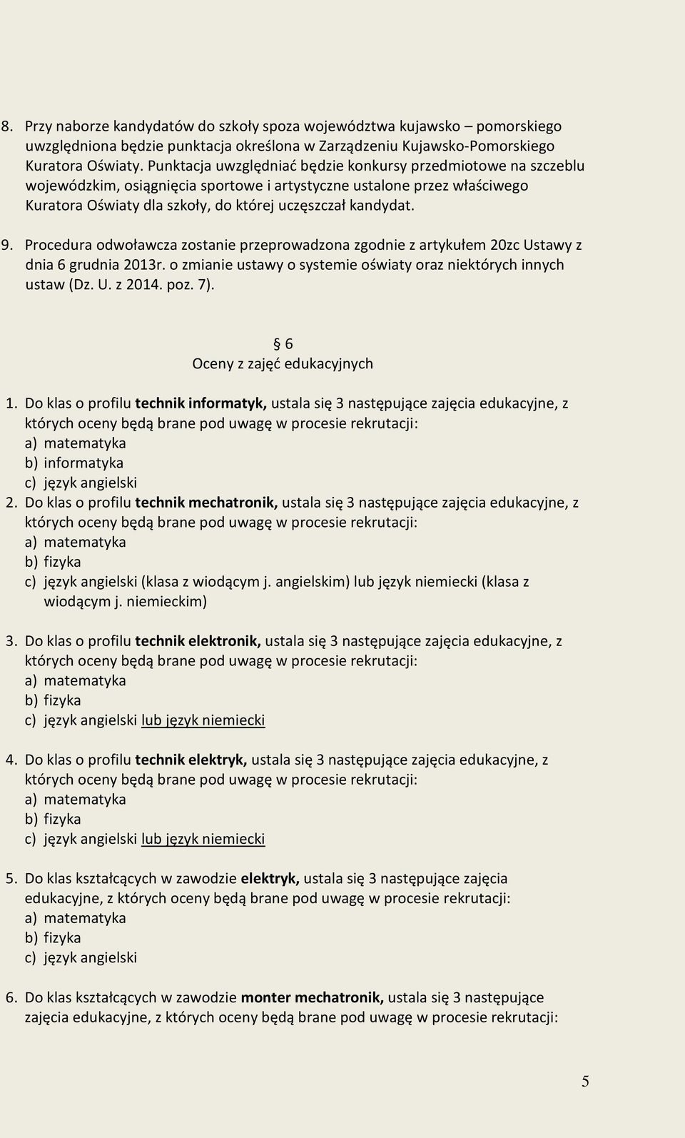 Procedura odwoławcza zostanie przeprowadzona zgodnie z artykułem 20zc Ustawy z dnia 6 grudnia 2013r. o zmianie ustawy o systemie oświaty oraz niektórych innych ustaw (Dz. U. z 2014. poz. 7).