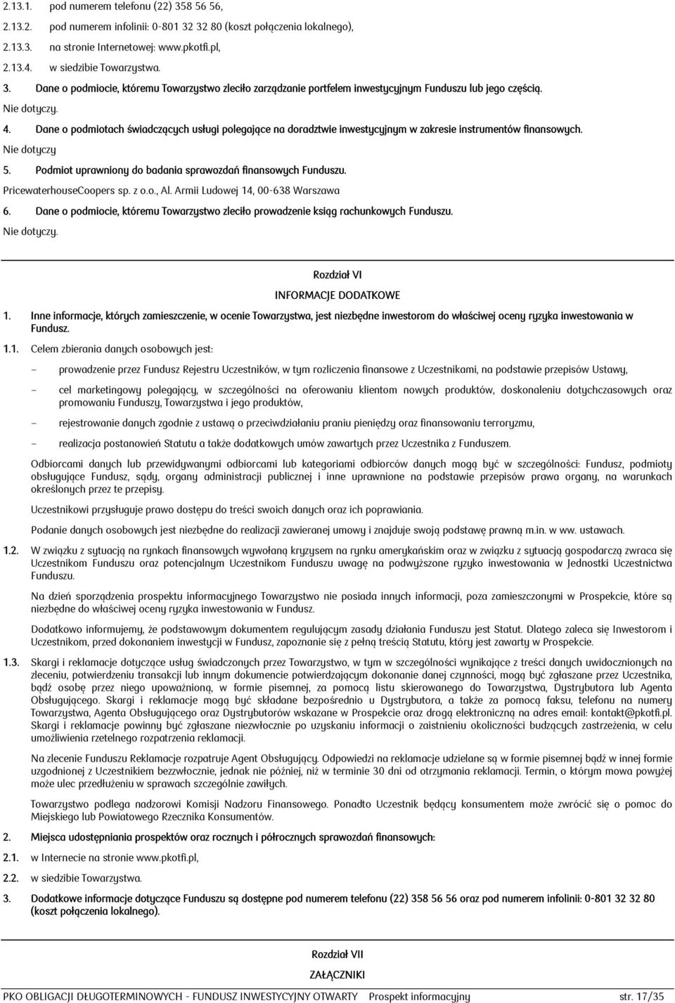 Dane o podmiotach świadczących usługi polegające na doradztwie inwestycyjnym w zakresie instrumentów finansowych. Nie dotyczy 5. Podmiot uprawniony do badania sprawozdań finansowych Funduszu.