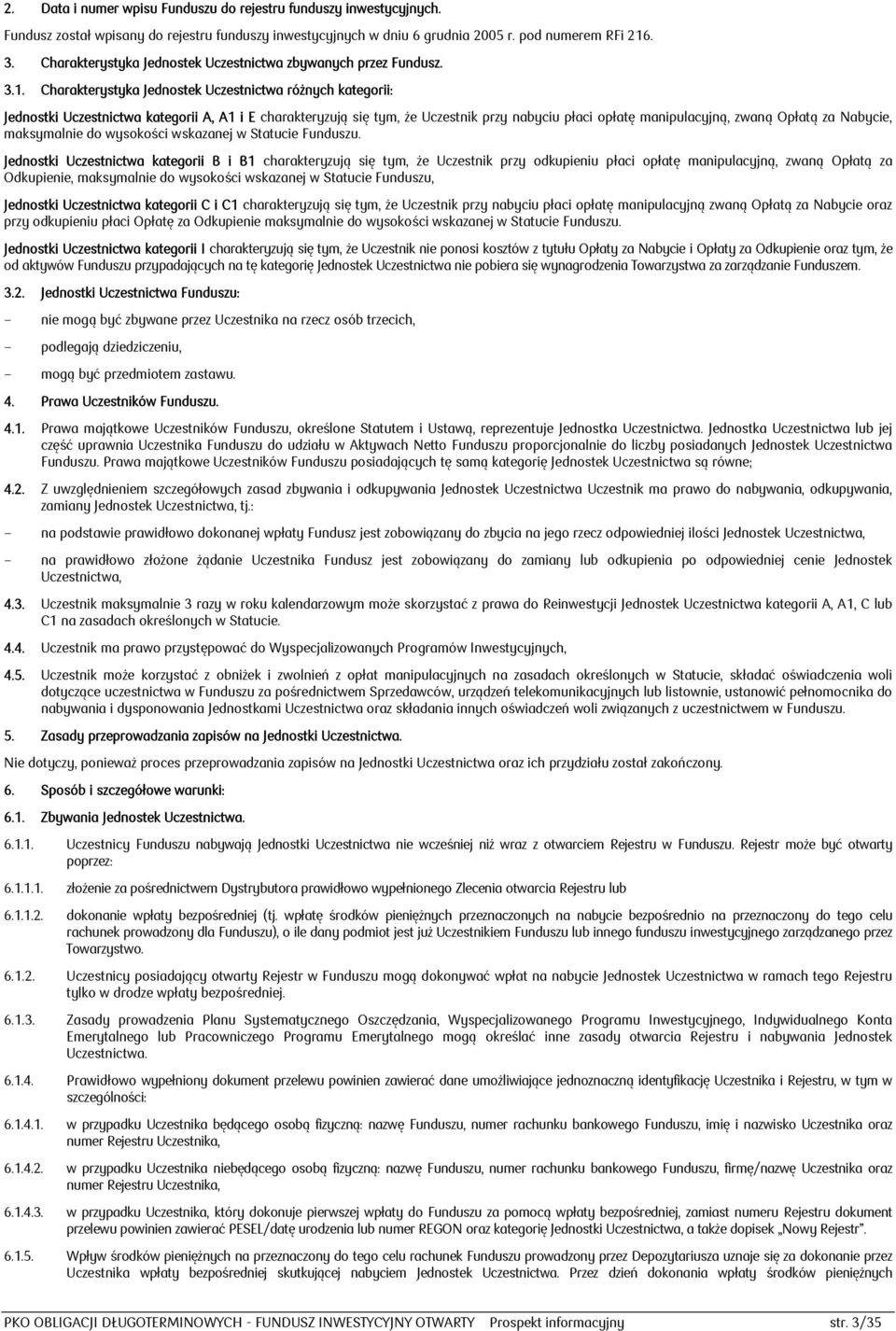 Charakterystyka Jednostek Uczestnictwa różnych kategorii: Jednostki Uczestnictwa kategorii A, A1 i E charakteryzują się tym, że Uczestnik przy nabyciu płaci opłatę manipulacyjną, zwaną Opłatą za