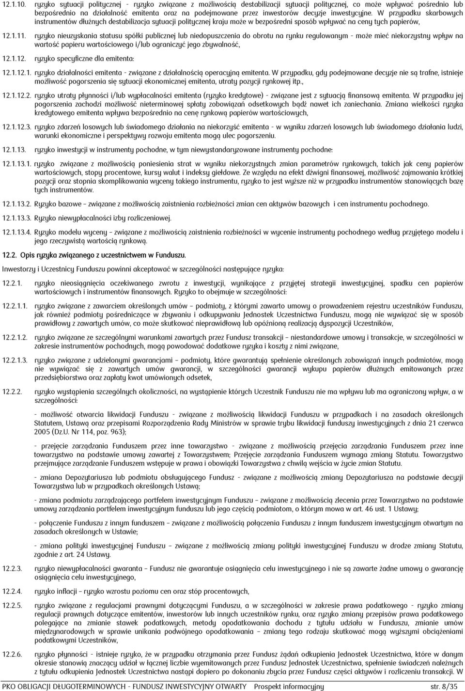 inwestorów decyzje inwestycyjne. W przypadku skarbowych instrumentów dłużnych destabilizacja sytuacji politycznej kraju może w bezpośredni sposób wpływać na ceny tych papierów, 12.1.11.