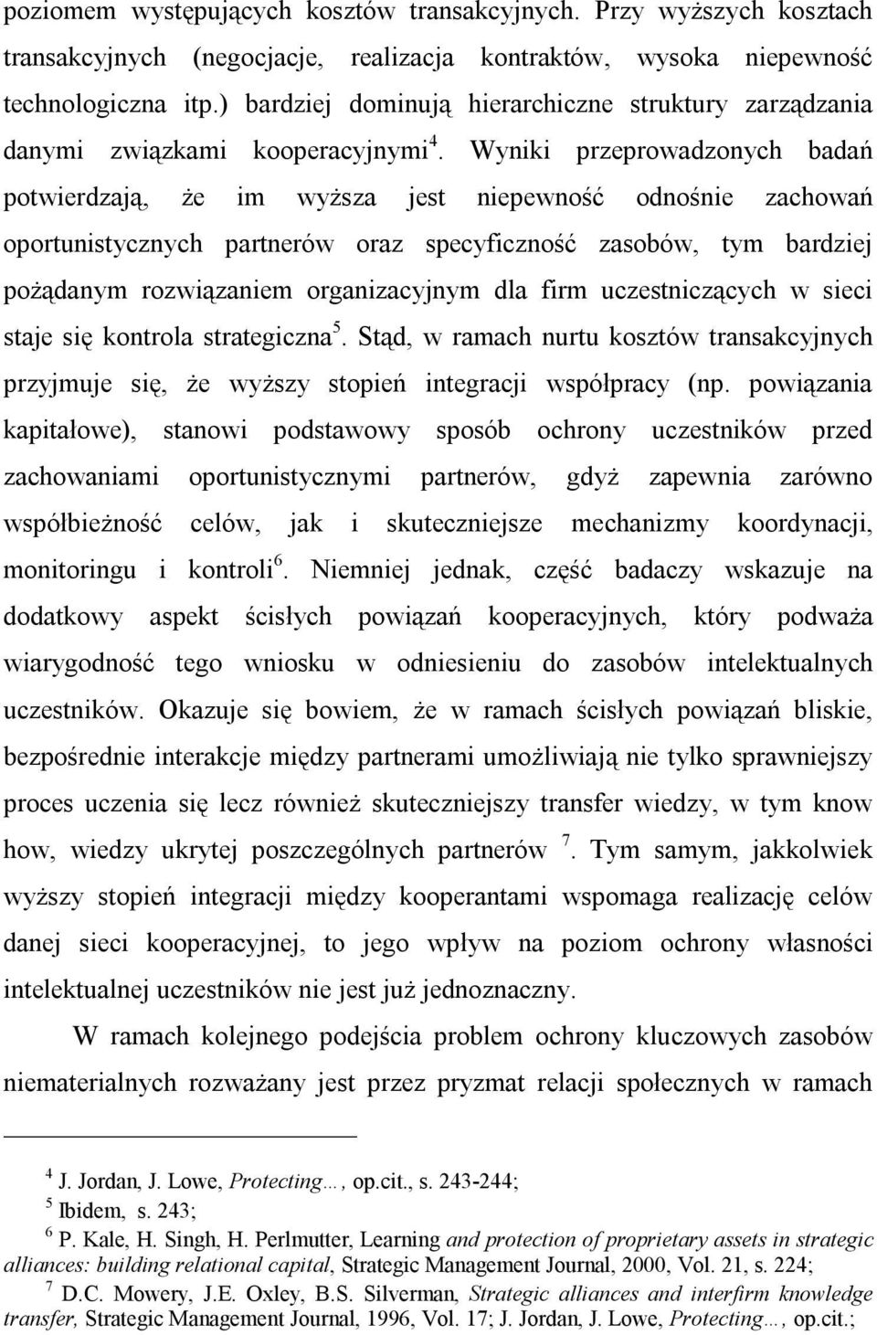 Wyniki przeprowadzonych badań potwierdzają, że im wyższa jest niepewność odnośnie zachowań oportunistycznych partnerów oraz specyficzność zasobów, tym bardziej pożądanym rozwiązaniem organizacyjnym
