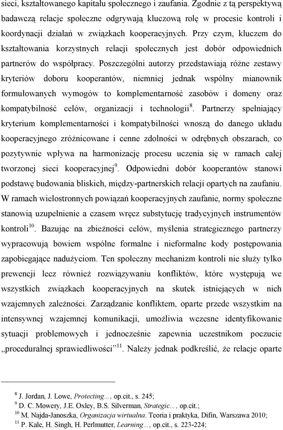 Poszczególni autorzy przedstawiają różne zestawy kryteriów doboru kooperantów, niemniej jednak wspólny mianownik formułowanych wymogów to komplementarność zasobów i domeny oraz kompatybilność celów,