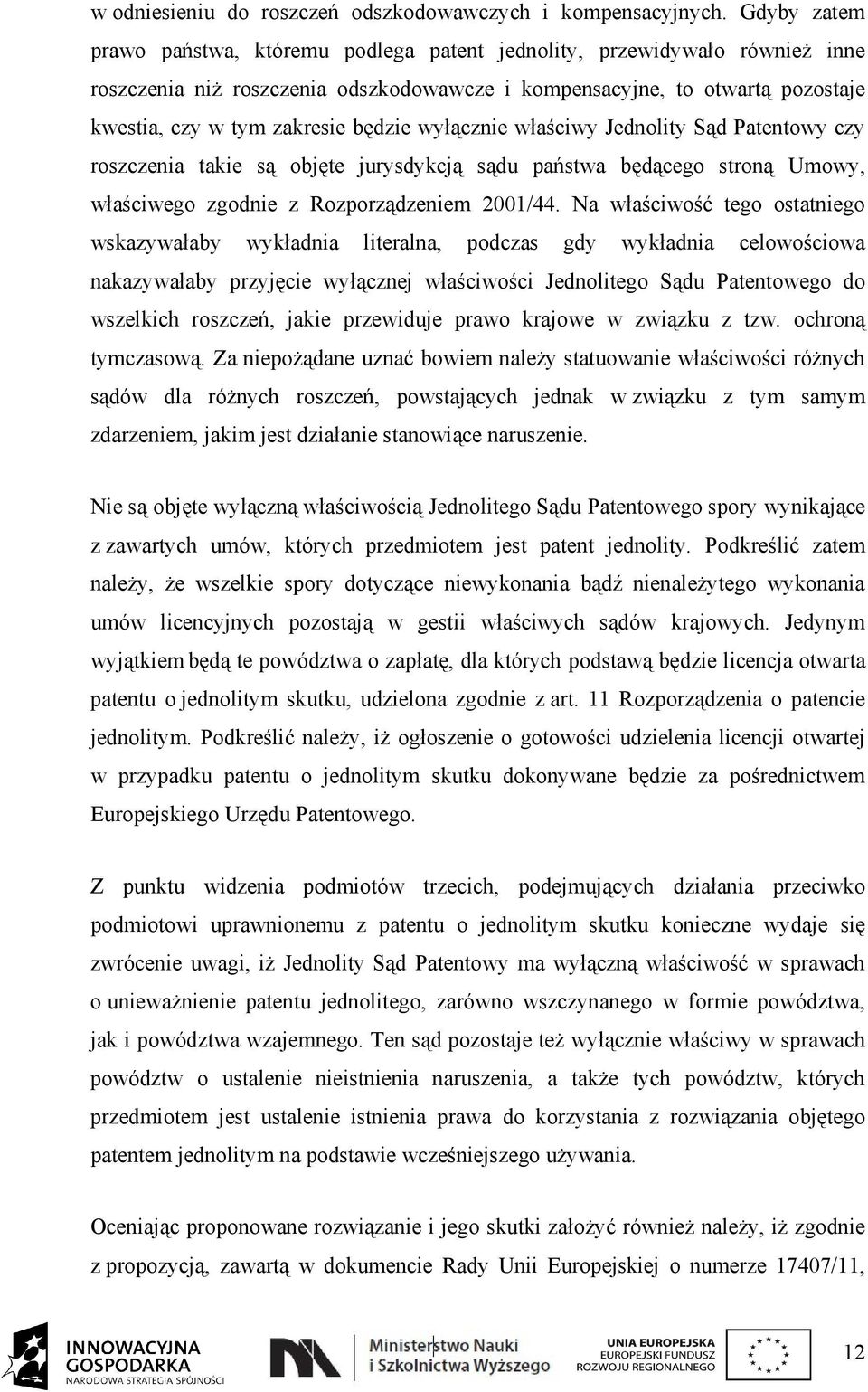 będzie wyłącznie właściwy Jednolity Sąd Patentowy czy roszczenia takie są objęte jurysdykcją sądu państwa będącego stroną Umowy, właściwego zgodnie z Rozporządzeniem 2001/44.