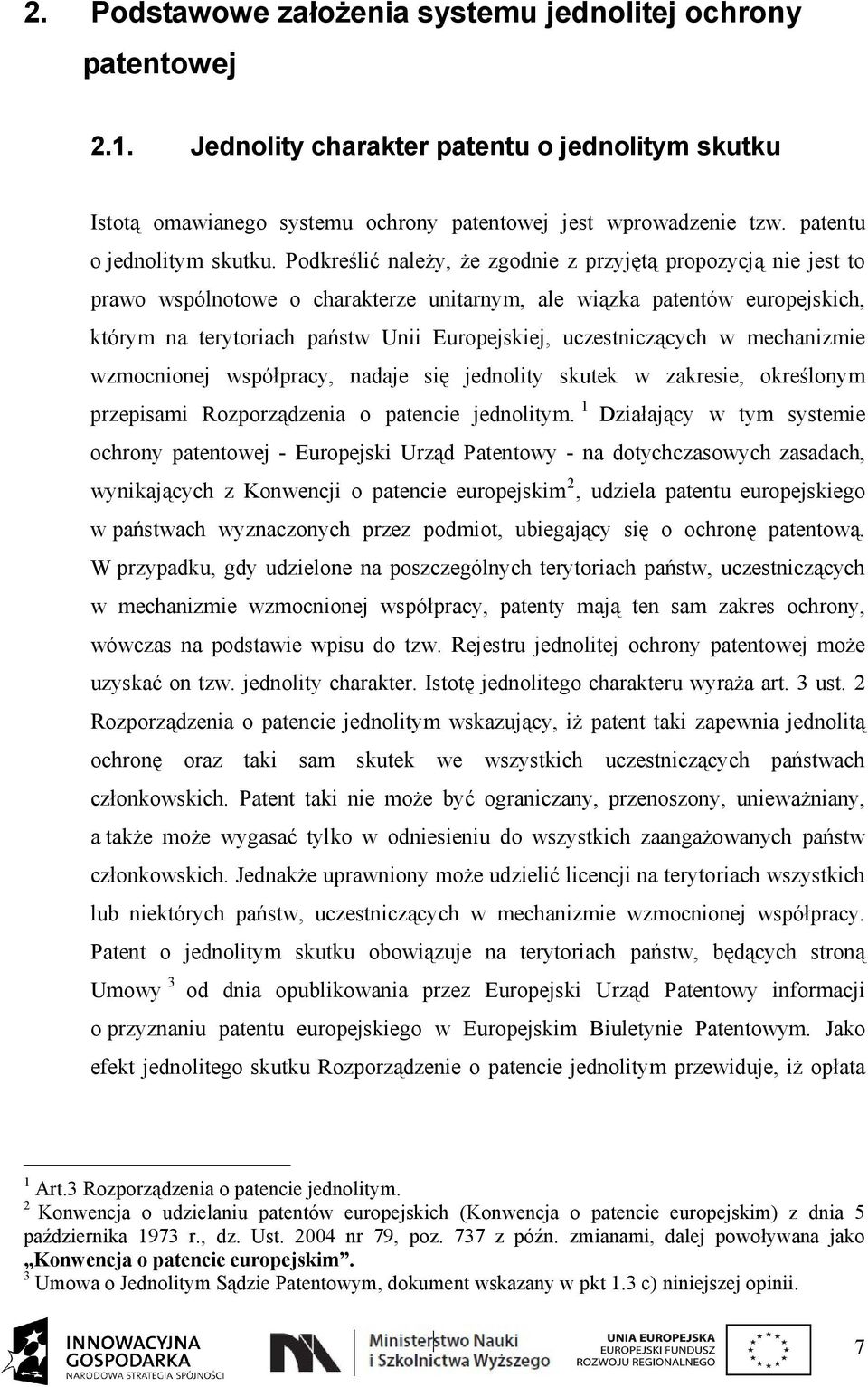Podkreślić należy, że zgodnie z przyjętą propozycją nie jest to prawo wspólnotowe o charakterze unitarnym, ale wiązka patentów europejskich, którym na terytoriach państw Unii Europejskiej,