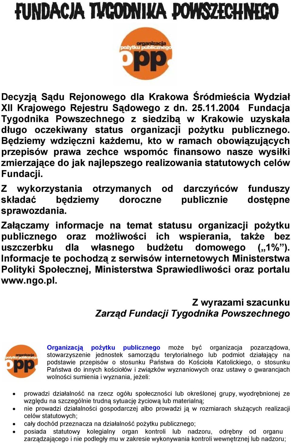 Będziemy wdzięczni każdemu, kto w ramach obowiązujących przepisów prawa zechce wspomóc finansowo nasze wysiłki zmierzające do jak najlepszego realizowania statutowych celów Fundacji.