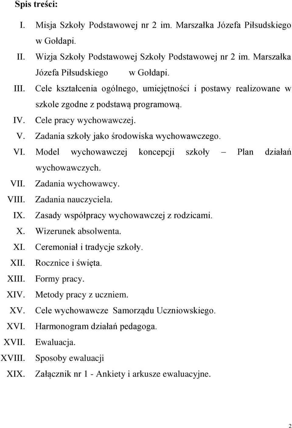 Model wychowawczej koncepcji szkoły Plan działań wychowawczych. VII. Zadania wychowawcy. VIII. Zadania nauczyciela. IX. Zasady współpracy wychowawczej z rodzicami. X. Wizerunek absolwenta. XI.