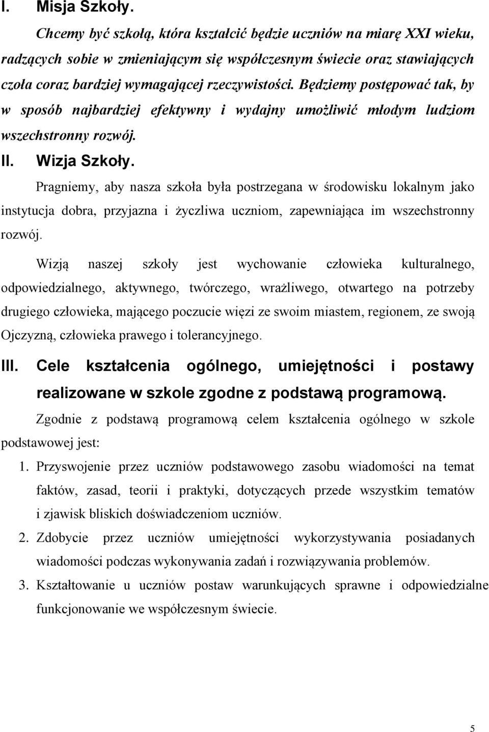 Będziemy postępować tak, by w sposób najbardziej efektywny i wydajny umożliwić młodym ludziom wszechstronny rozwój. II. Wizja Szkoły.