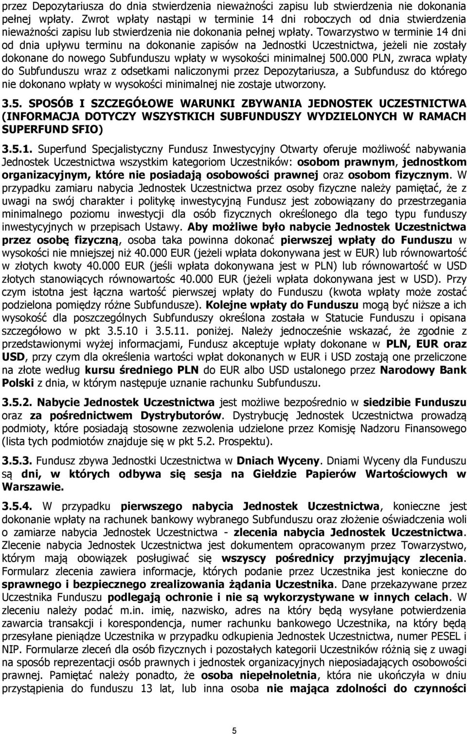 Towarzystwo w terminie 14 dni od dnia upływu terminu na dokonanie zapisów na Jednostki Uczestnictwa, jeżeli nie zostały dokonane do nowego Subfunduszu wpłaty w wysokości minimalnej 500.