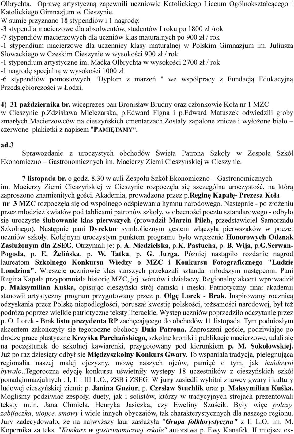 stypendium macierzowe dla uczennicy klasy maturalnej w Polskim Gimnazjum im. Juliusza Słowackiego w Czeskim Cieszynie w wysokości 900 zł / rok -1 stypendium artystyczne im.