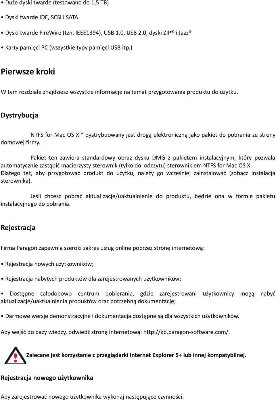 Dystrybucja NTFS for Mac OS X dystrybuowany jest drogą elektroniczną jako pakiet do pobrania ze strony domowej firmy.