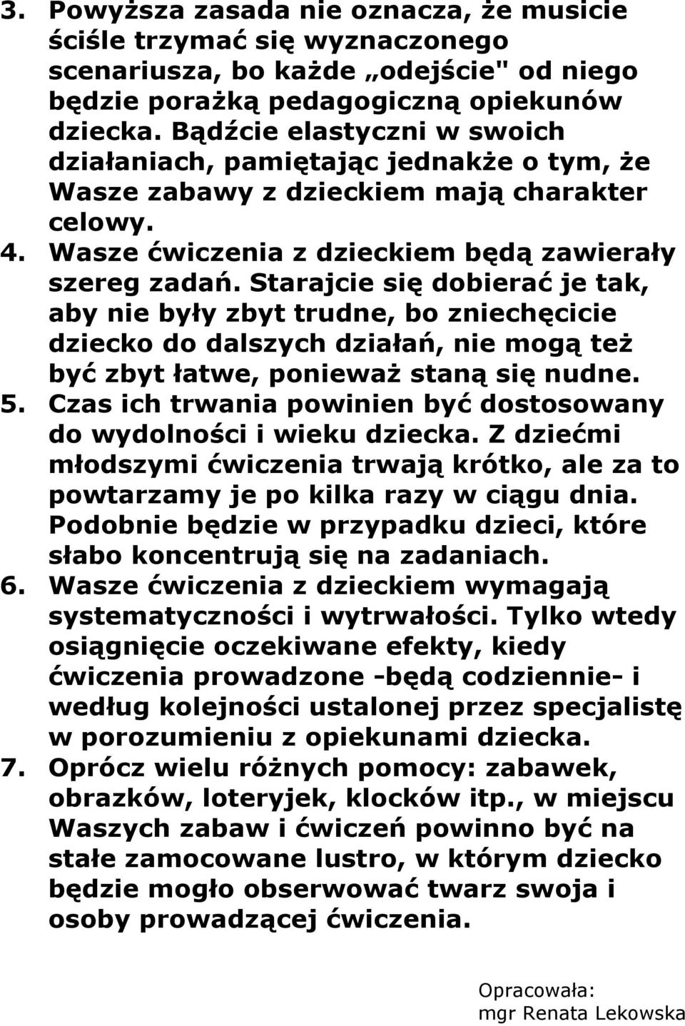 Starajcie się dobierać je tak, aby nie były zbyt trudne, bo zniechęcicie dziecko do dalszych działań, nie mogą teŝ być zbyt łatwe, poniewaŝ staną się nudne. 5.