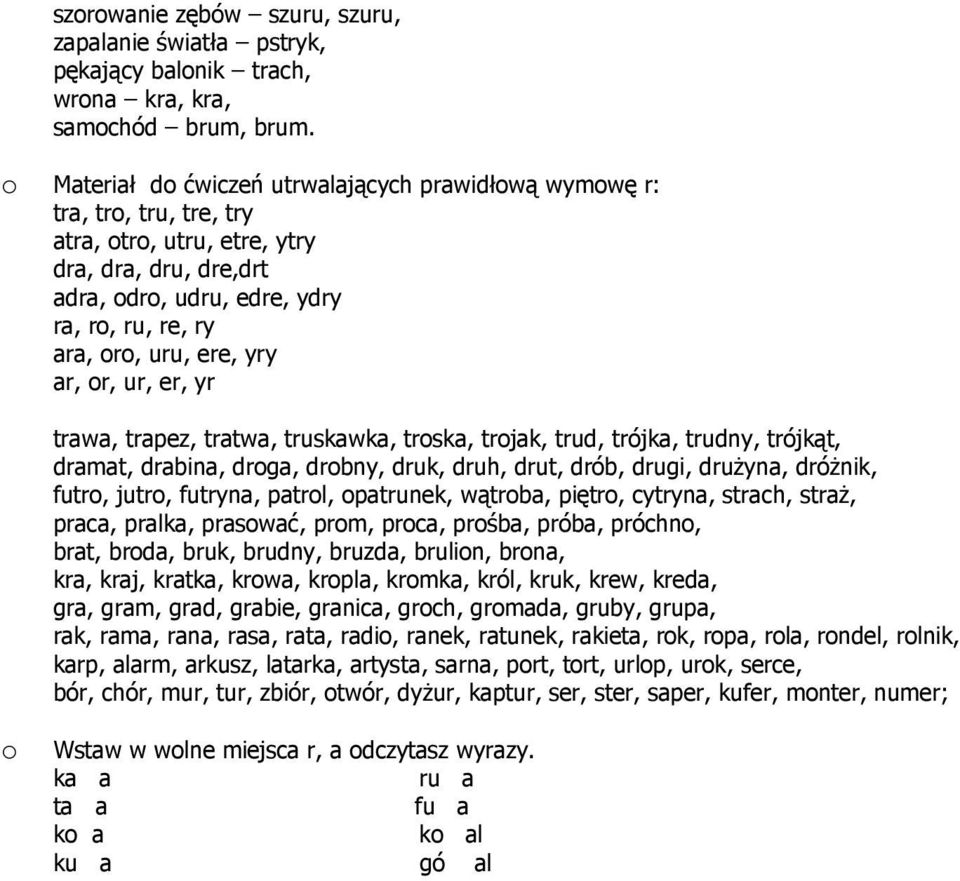 ur, er, yr trawa, trapez, tratwa, truskawka, trska, trjak, trud, trójka, trudny, trójkąt, dramat, drabina, drga, drbny, druk, druh, drut, drób, drugi, druŝyna, dróŝnik, futr, jutr, futryna, patrl,