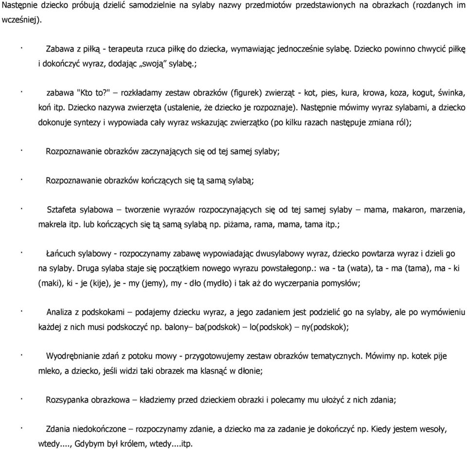 " rzkładamy zestaw brazków (figurek) zwierząt - kt, pies, kura, krwa, kza, kgut, świnka, kń itp. Dzieck nazywa zwierzęta (ustalenie, Ŝe dzieck je rzpznaje).