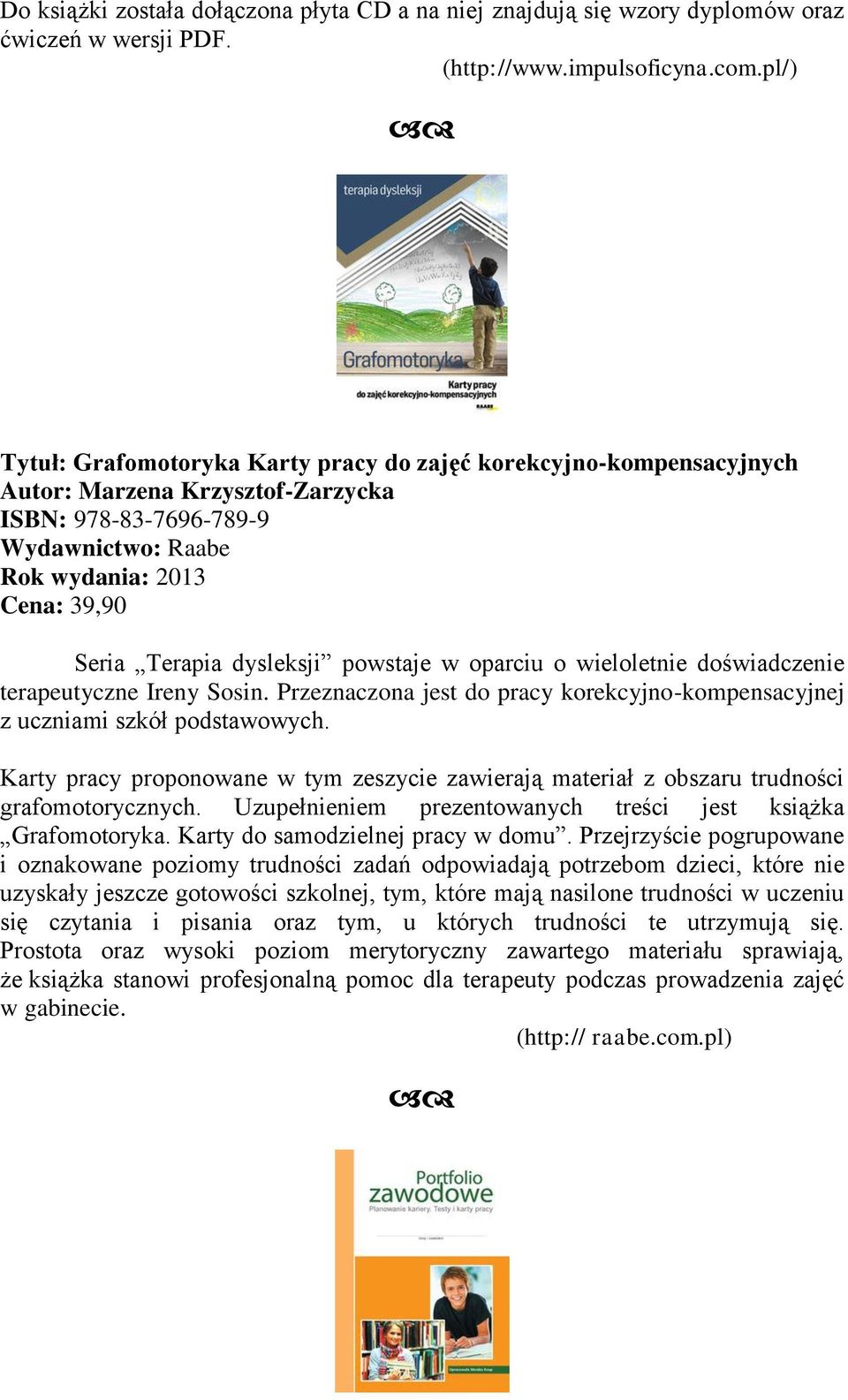 oparciu o wieloletnie doświadczenie terapeutyczne Ireny Sosin. Przeznaczona jest do pracy korekcyjno-kompensacyjnej z uczniami szkół podstawowych.