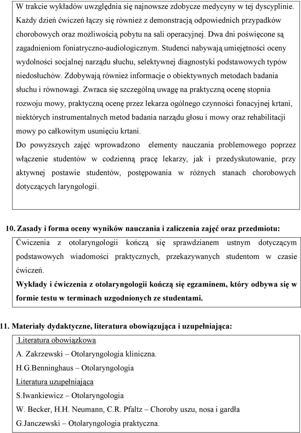 Studenci nabywają umiejętności oceny wydolności socjalnej narządu słuchu, selektywnej diagnostyki podstawowych typów niedosłuchów.